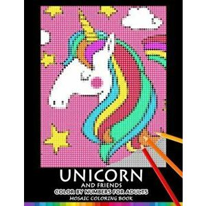 Unicorn and Friend Color by Numbers for Adults: Mosaic Coloring Book Stress Relieving Design Puzzle Quest, Paperback - Nox Smith imagine