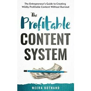 The Profitable Content System: The Entrepreneur's Guide to Creating Wildly Profitable Content Without Burnout, Paperback - Meera Kothand imagine
