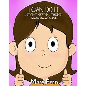 I Can Do It - I Don't Need My Thumb: Mindful Methods For Kids, Paperback - Mary Fern imagine