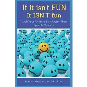 If it isn't FUN it ISN'T fun: Teach Your Child to Talk Faster Than Speech Therapy, Paperback - Marci Melzer imagine
