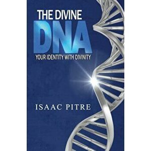 The Divine DNA: Your Identity With Divinity, Paperback - Isaac Pitre imagine
