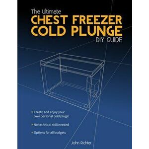 The Ultimate Chest Freezer Cold Plunge DIY Guide, Paperback - John Richter imagine