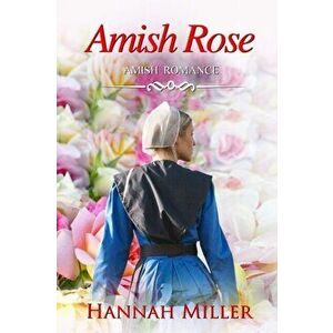 Amish Rose, Paperback - Hannah Miller imagine