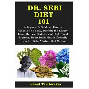 Dr. Sebi Diet 101: A Beginner's Guide on How to Cleanse The Body, Detoxify the Kidney, Liver, Reverse Diabetes and High Blood Pressure, B, Paperback - imagine