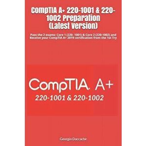CompTIA A+ 220-1001 & 220-1002 Preparation (Latest Version): Pass the 2 exams: Core 1 (220- 1001) & Core 2 (220-1002) and Receive your CompTIA A+ 2019 imagine