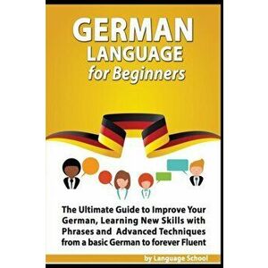 German Language for Beginners: The Ultimate Guide to Improve Your German, Learning New Skills with Phrases and Advanced Techniques from a Basic Germa, imagine