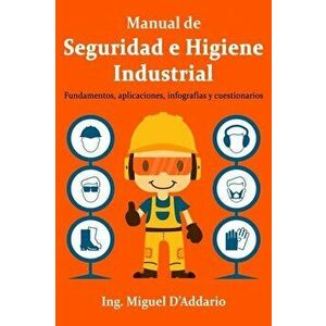 Manual de Seguridad e Higiene Industrial: Fundamentos, aplicaciones, infografas y cuestionarios, Paperback - Miguel D'Addario imagine
