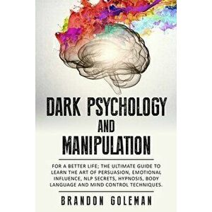 Dark Psychology and Manipulation: For a Better Life: The Ultimate Guide to Learning the Art of Persuasion, Emotional Influence, NLP Secrets, Hypnosis, imagine