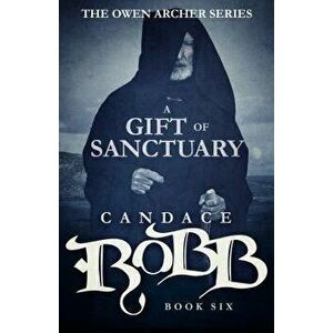 A Gift of Sanctuary: The Owen Archer Series - Book Six, Paperback - Candace Robb imagine