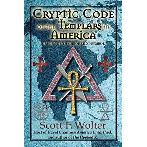 Cryptic Code: The Templars in America and the Origins of the Hooked X, Paperback - Scott F. Wolter imagine