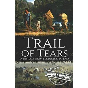 Trail of Tears: A History from Beginning to End, Paperback - Hourly History imagine