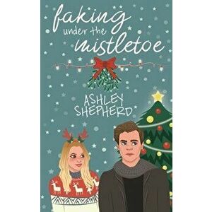 Faking Under the Mistletoe, Paperback - Ashley Shepherd imagine