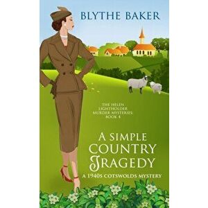 A Simple Country Tragedy: A 1940s Cotswolds Mystery, Paperback - Blythe Baker imagine