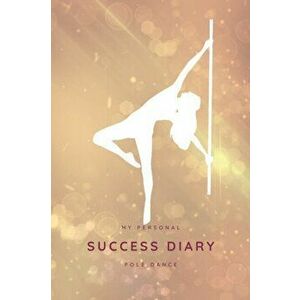 My Personal Success Diary POLE DANCE: Book of Exercises * Training Manual * Diary For Pole Dancer * Have a look at the inside * Your Reference Trainin imagine
