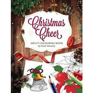 Christmas Cheer Adult Colouring Book by Ruth Shanley: Relaxing and Fun with Bonus Seasonal Trivia, Paperback - Ruth Shanley imagine