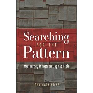 Searching for the Pattern: My Journey in Interpreting the Bible, Paperback - John Mark Hicks imagine