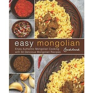 Easy Mongolian Cookbook: Enjoy Authentic Mongolian Cooking with 50 Delicious Mongolian Recipes (4th), Paperback - Booksumo Press imagine