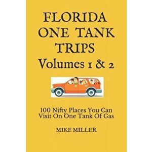 Florida One Tank Trips Volumes 1 & 2: 100 Nifty Places You Can Visit On One Tank Of Gas, Paperback - Mike Miller imagine
