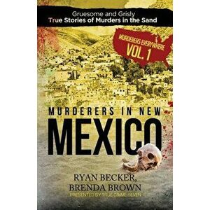 Murderers in New Mexico: Gruesome and Grisly True Stories of Murders in the Sand, Paperback - Brenda Brown imagine