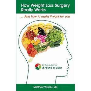 How Weight Loss Surgery Really Works: And How to Make it Work for You, Paperback - Matthew Weiner MD imagine