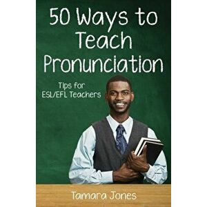 Fifty Ways to Teach Pronunciation: Tips for ESL/EFL Teachers, Paperback - Tamara Jones imagine