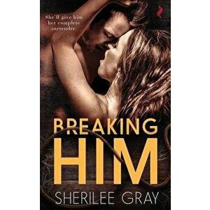 Breaking Him, Paperback - Sherilee Gray imagine