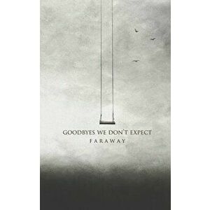 Goodbyes We Don't Expect, Paperback - Faraway imagine