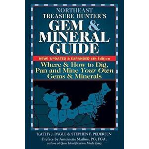 Northeast Treasure Hunter's Gem and Mineral Guide (6th Edition): Where and How to Dig, Pan and Mine Your Own Gems and Minerals, Hardcover - Kathy J. R imagine