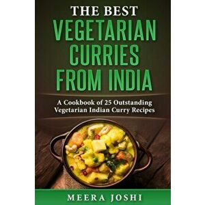 The Best Vegetarian Curries from India: A Cookbook of 25 Outstanding Vegetarian Indian Curry Recipes, Paperback - Meera Joshi imagine