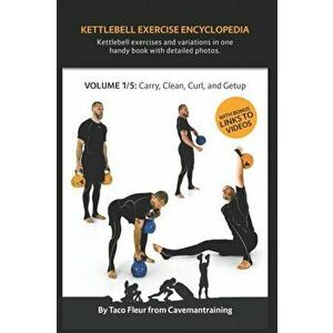 Kettlebell Exercise Encyclopedia VOL. 1: Kettlebell carry, clean, curl, and getup exercise variations, Paperback - Taco Fleur imagine