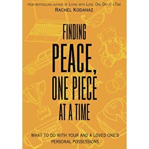 Finding Peace, One Piece at a Time: What to Do with Your and a Loved One's Personal Possessions, Paperback - Rachel Kodanaz imagine