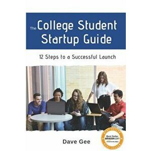The College Student Startup Guide: 12 Steps To Building a Successful College Startup, Paperback - Dave Gee imagine