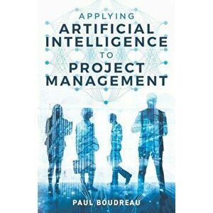 Applying Artificial Intelligence to Project Management, Paperback - Paul Boudreau imagine