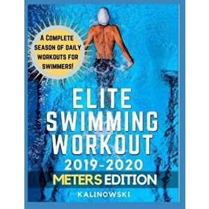 Elite Swimming Workout: 2019-2020 METERS Edition, Paperback - Jakub Kalinowski imagine