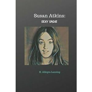 Susan Atkins: Sexy Sadie, Paperback - H. Allegra Lansing imagine