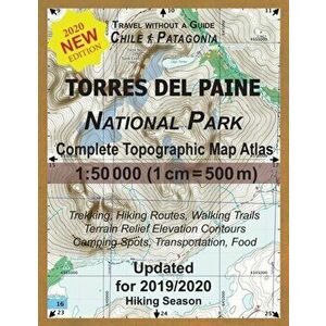 Updated Torres del Paine National Park Complete Topographic Map Atlas 1: 50000 (1cm = 500m): Travel without a Guide in Chile Patagonia. Trekking, Hiki imagine