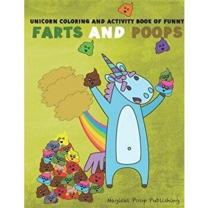 Unicorn Coloring And Activity Book Of Funny Farts And Poops: Joke Book for Kids, Paperback - Magical Poop Publishing imagine