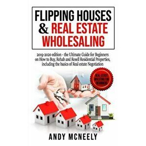 Flipping Houses & Real Estate Wholesaling: 2019-2020 edition - the Ultimate Guide for Beginners on How to Buy, Rehab and Resell Residential Properties imagine