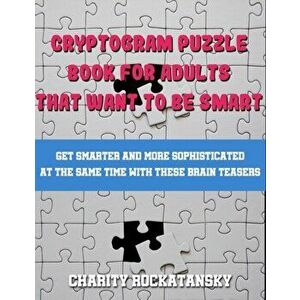 Cryptogram Puzzle Book For Adults That Want to Be Smart: Get Smarter and More Sophisticated At The Same Time With These Brain Teasers, Paperback - Cha imagine