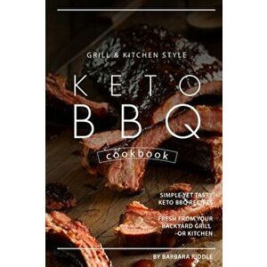 Grill Kitchen Style Keto BBQ Cookbook: Simple Yet Tasty Keto BBQ Recipes Fresh from Your Backyard Grill or Kitchen, Paperback - Barbara Riddle imagine
