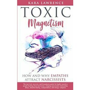 TOXIC MAGNETISM - How and why EMPATHS attract NARCISSISTS: Survival, recovery, and boundaries guide for highly sensitive people healing from narcissis imagine
