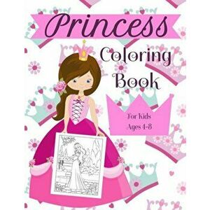 Princess Coloring Book For Kids Ages 4-8: A Fun Beautiful Princess Coloring Book For All Kids Ages 4-8, Paperback - Princess Publishing imagine