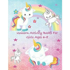 Unicorn Activity Books for Girls Age 6-8: Unicorn Coloring Pages, Activities Maze and Drawing Awesome Fun for Girls, Paperback - Unicorn Activity Colo imagine