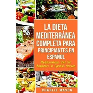 La Dieta Mediterrnea Completa para Principiantes En espaol / Mediterranean Diet for Beginners In Spanish Version, Paperback - Charlie Mason imagine