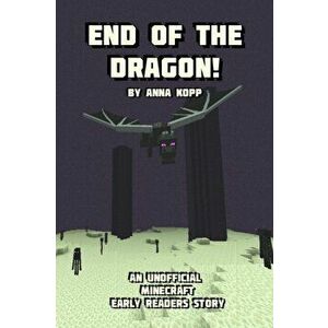 End of the Dragon!: An Unofficial Minecraft Story For Early Readers, Paperback - Anna Kopp imagine