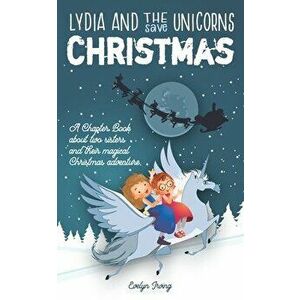 Lydia and the Unicorns Save Christmas: A Christmas Chapter Book for Kids, Paperback - Evelyn Irving imagine