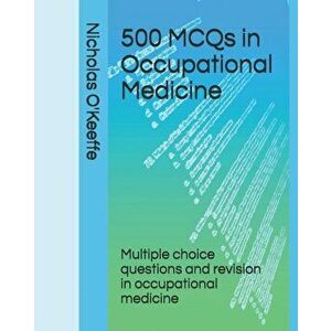 500 MCQs in Occupational Medicine: Multiple choice questions and revision in occupational medicine, Paperback - Nicholas O'Keeffe imagine