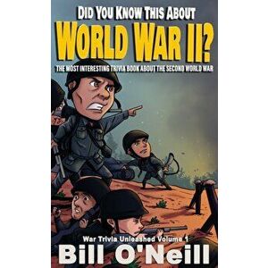 Did You Know This About World War II?: The Most Interesting Trivia Book About The Second World War, Paperback - Bill O'Neill imagine