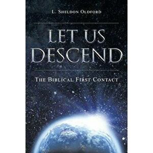 Let Us Descend: The Biblical First Contact, Paperback - L. Sheldon Oldford imagine