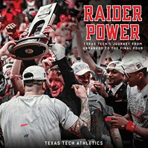 Raider Power: Texas Tech's Journey from Unranked to the Final Four, Hardcover - Texas Tech Athletics imagine